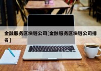 金融服务区块链公司[金融服务区块链公司排名]