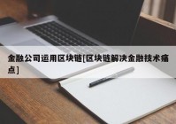 金融公司运用区块链[区块链解决金融技术痛点]