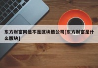 东方财富网是不是区块链公司[东方财富是什么版块]