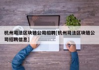 杭州司法区块链公司招聘[杭州司法区块链公司招聘信息]