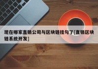 现在哪家直销公司与区块链挂勾了[直销区块链系统开发]