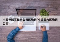 中国一线互联网公司区块链[中国国内区块链公司]