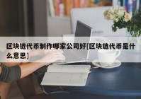 区块链代币制作哪家公司好[区块链代币是什么意思]