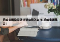 蚂蚁集团投资区块链公司怎么样[蚂蚁集团集资]