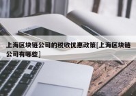 上海区块链公司的税收优惠政策[上海区块链公司有哪些]