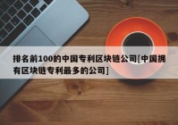 排名前100的中国专利区块链公司[中国拥有区块链专利最多的公司]