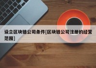 设立区块链公司条件[区块链公司注册的经营范围]